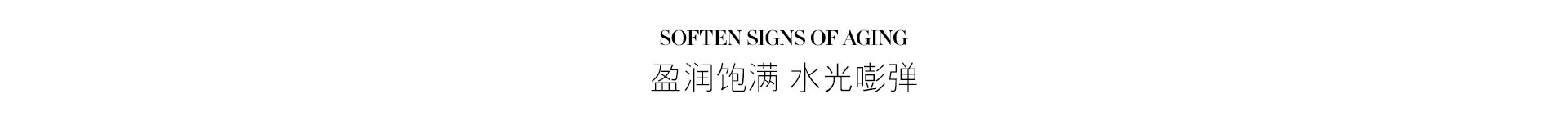 SOFTEN SIGNS OF AGING 盈润饱满 水光嘭弹