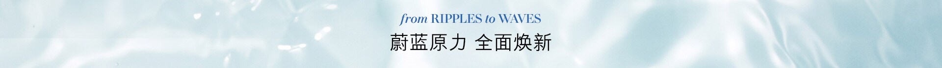 From RIPPLES to WAVES 蔚蓝原力 全面焕新